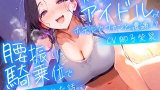 RJ01300972 img main 320x180 - 【耳元淫語/クール巨乳アイドルと秘密SEX】推しのアイドルが同じホテルに泊まってた〜童貞がバレて腰振り騎乗位&セフレ契約されるまで〜