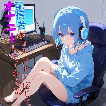 RJ01323156 img main - 【5～10分でさっくり抜けるシリーズ】配信者がコメントに応じてオナニーしてくれる話