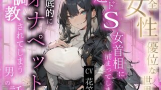 RJ01346460 img main 320x180 - 【CV.花笠】完全⼥性優位な世界で超ドS⼥⾸相に捕まってしまい徹底的にオナペット調教されてしまう男性の話【フォローで得トクWプレゼントCP】