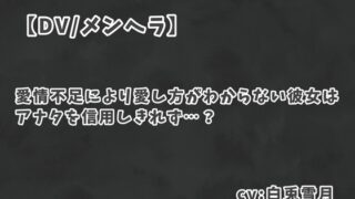 RJ01379023 img main 320x180 - 【DV/メンヘラ】愛情不足により愛し方がわからない彼女はアナタを信用しきれず…?