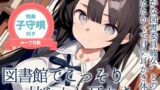 RJ01391801 img main 160x90 - 【耳かきASMR】静かな図書館で、君だけに──図書委員のしずくがこっそり甘やかしてくれる時間