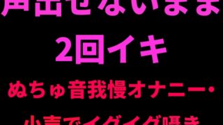 RJ01426622 img main 320x180 - 声出せないまま2回イキ ～ぬちゅ音我慢オナニー・小声でイグイグ囁き～
