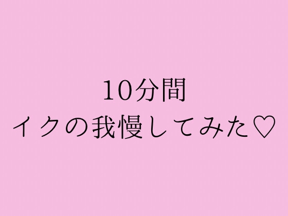 RJ01435693 img main - 10分間イクの我慢してみた♡